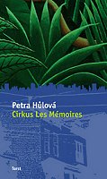 Petra Hůlová: Cirkus Les Mémoires (Praha: Torst 2005)