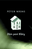 Péter Nádas: Dům paní Kláry (Praha: Mladá fronta 2003)
