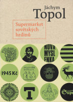Jáchym Topol: Supermarket sovětských hrdinů (Torst: Praha 2007)