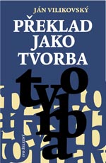 Ján Vilikovský: Překlad jako tvorba (Praha: Ivo Železný 2002)